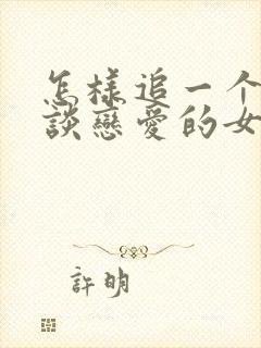 怎样追一个不想谈恋爱的女生