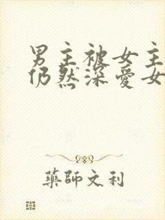 男主被女主抛弃仍然深爱女主