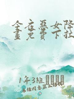 今夜恶女降临漫画免费下拉式