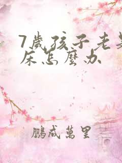 7岁孩子老是尿床怎么办