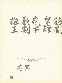 抱歉我拿的是女主剧本短剧大结局