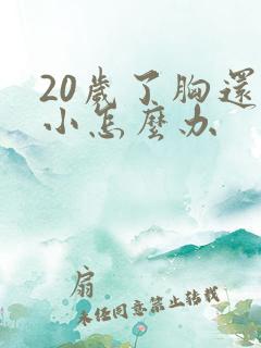 20岁了胸还很小怎么办