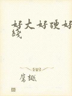 好大好硬好爽在线