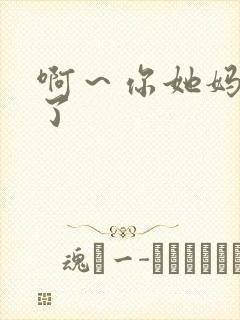 啊～你她妈别舔了