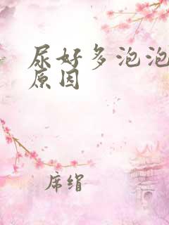 尿好多泡泡什么原因