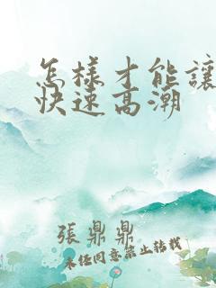 怎样才能让女人快速高潮