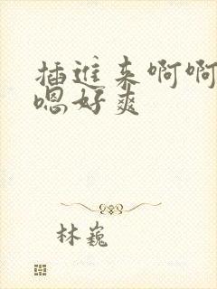 插进来啊啊啊嗯嗯好爽