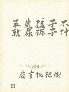 五岁孩子不知道就尿裤子什么原因