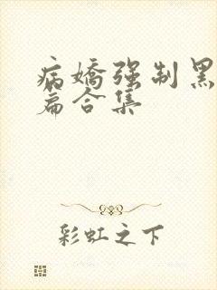 病娇强制黑化短篇合集