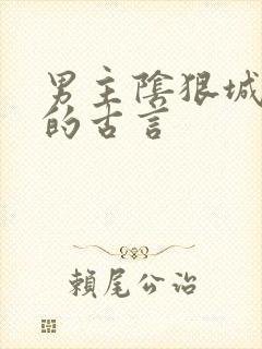 男主阴狠城府深的古言