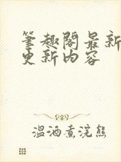 笔趣阁最新章节更新内容