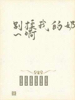 别揉我的奶头嗯～啊