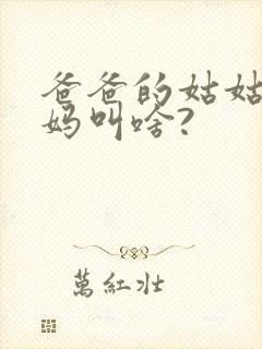 爸爸的姑姑的妈妈叫啥?