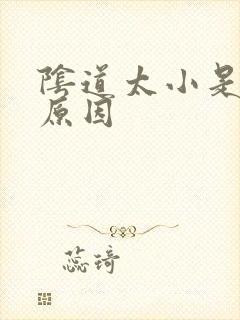 阴道太小是什么原因