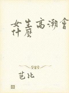 女生高潮会出现什么