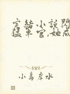 完结小说闪婚最猛军官,她成最强军嫂