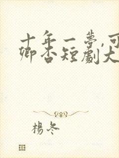 十年一梦,可见卿否短剧大结局