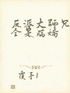 反派大师兄师妹全是病娇