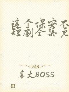 这个保安不一般短剧全集免费观看