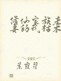 修仙家族老来娶妻的我枯木逢春小说阅读全文