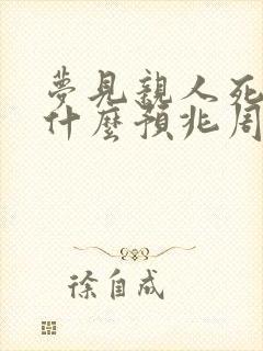 梦见亲人死了是什么预兆周公解梦