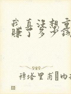 我真没想重生啊赚了多少钱