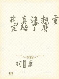 我真没想重生啊完结了么