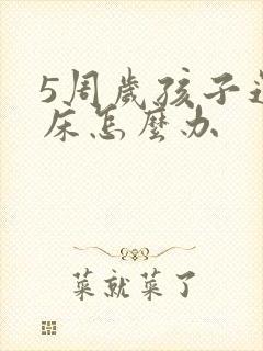 5周岁孩子还尿床怎么办