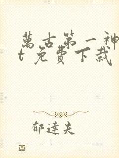 万古第一神txt 免费下栽