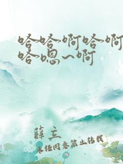 哈哈啊哈啊哈哈哈嗯~啊