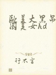 欧美大黑吊干中国美女hd