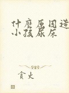 什么原因造成的小孩尿床