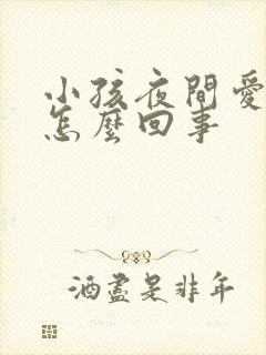 小孩夜间爱尿床怎么回事