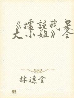 《据说我是反派大小姐》全集免费