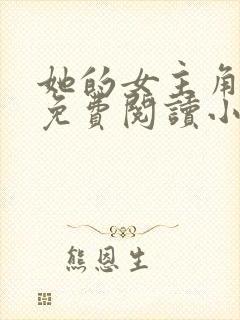 她的女主角全文免费阅读小说