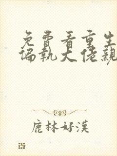 免费看重生后被偏执大佬亲疯了