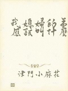 我媳妇的弟弟我应该叫什么