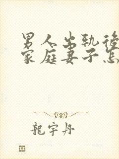 男人出轨后回归家庭妻子怎做