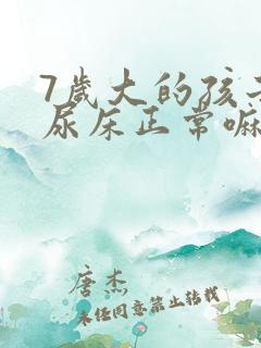 7岁大的孩子还尿床正常嘛