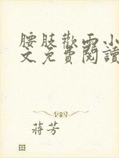 腰肢欢雨小说全文免费阅读