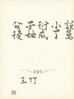 公子衍小说穿书后她成了万人迷