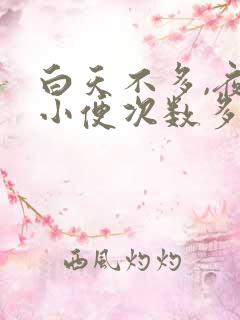 白天不多,夜里小便次数多是什么原因