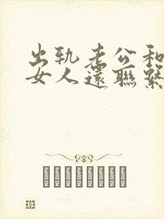 出轨老公和外遇女人还联系怎么办