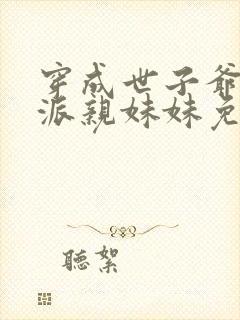 穿成世子爷的反派亲妹妹免费