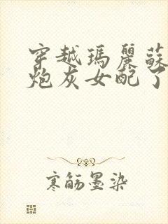 穿越玛丽苏成为炮灰女配了