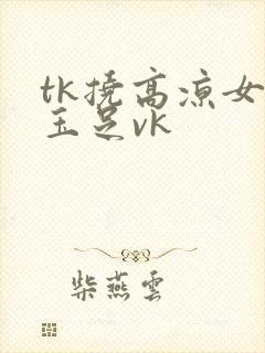 tk挠高凉女神玉足vk