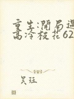 重生:开局遇到高冷校花62集