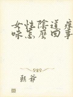 女性阴道痒有臭味怎么回事