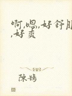 啊,嗯,好舒服,好爽