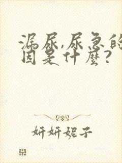 漏尿,尿急的原因是什么?